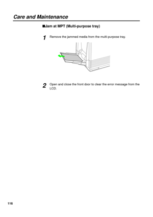 Page 116116
Care and Maintenance
nJam at MPT (Multi-purpose tray)
Remove the jammed media from the multi-purpose tray.
Open and close the front door to clear the error message from the
LCD.1
2 