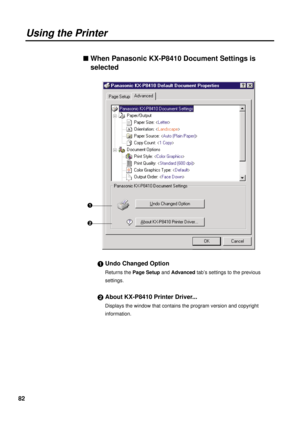 Page 8282
Using the Printer
n When Panasonic KX-P8410 Document Settings is
selected
#Undo Changed Option
Returns the Page Setupand Advancedtab’s settings to the previous
settings.
$About KX-P8410 Printer Driver...
Displays the window that contains the program version and copyright
information.
#
$ 