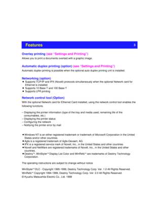 Page 3Overlay printing (see “Settings and Printing”)
Allows you to print a documents overlaid with a graphic image.
Automatic duplex printing (option) (see “Settings and Printing”)
Automatic duplex printing is possible when the optional auto duplex printing unit is installed.
Networking (option)
BSupports TCP/IP and IPX (Novell) protocols simultaneously when the optional Network card for
Ethernet is installed
BSupports 10 Base-T and 100 Base-T
BSupports LPR printing 
Network control tool (Option)
With the...