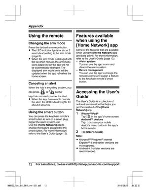 Page 12Using the remote
Changing the arm mode
P
ress the desired arm mode button.
R The LED indicator lights for about 2
seconds according to the arm mode
(page 8).
R When the arm mode is changed with
the keychain remote, the arm mode
icons displayed on the app will not
be automatically changed. The
displayed arm mode icons will be
updated when the app refreshes the
home screen. Canceling an alert
W

hen the hub is sounding an alert, you
can press   or   on the
k

eychain remote to cancel the alert.
R When the...