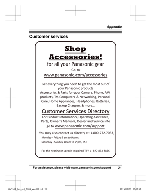 Page 21Customer services
For assistance, please visit www.panasonic.com/support
21 Appendix)/4@	FO@FO
@@WFSQEGYou may also contact us directly at: 1-800-272-7033,
Monda y - Frida
y 9 am to 9 pm; 
Saturday - Sunday 10 am to 7 pm, EST. Accessories!
www.panasonic.com/accessories
Customer Services Directory Shopfor all your Panasonic gear
Go to 
Ge

t everything you need to get the most out of your Panasonic products 
Accessories & Parts for your Camera, Phone, A/V 
products,...