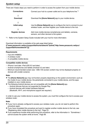 Page 20There are 4 basic steps you need to perform in order to access the system from your mobile device.Connections¯Connect your hub to a power outlet and to your telephone line. *1Download
¯Download the  [Home Network]  app to your mobile device.Initial setup
¯Use the  [Home Network]  app to configure the hub to connect to your
wireless router, and then register your mobile device to the hub.Register devicesAdd more mobile devices (smartphones and tablets), cameras,
sensors, and other devices to the system....