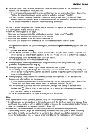 Page 238When prompted, select whether you want to customize device profiles, i.e., the device name,
location, and other settings for your devices.
R If you choose not to customize the device profiles now, you can change them later if desired (see
“Setting device profiles (device names, locations, and other settings)”, Page 83).
R If you choose to customize the device profiles now, change each setting as desired. When
finished, press your device’s “back” button repeatedly until the “completed” message is...