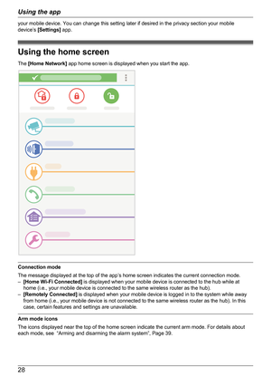 Page 28your mobile device. You can change this setting later if desired in the privacy section your mobile
device’s  [Settings]  app.
Using the home screen
The  [Home Network]  app home screen is displayed when you start the app.
Connection mode
The message displayed at the top of the app’s home screen indicates the current connection mode.
– [Home Wi-Fi Connected]  is displayed when your mobile device is connected to the hub while at
home (i.e., your mobile device is connected to the same wireless router as...