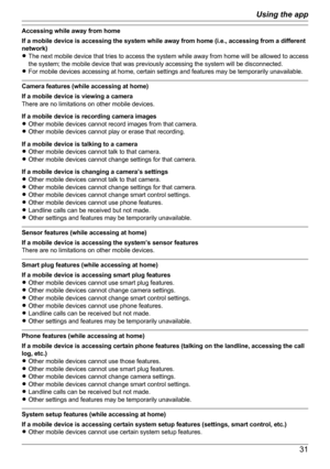 Page 31Accessing while away from home
If a mobile device is accessing the system while away from home (i.e., accessing from a different
network)
R The next mobile device that tries to access the system while away from home will be allowed to access
the system; the mobile device that was previously accessing the system will be disconnected.
R For mobile devices accessing at home, certain settings and features may be temporarily unavailable.
Camera features (while accessing at home)
If a mobile device is viewing...
