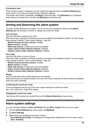 Page 39Canceling an alert
When the alarm system is triggered, you can confirm the triggered event in the  [Home Network] app
home screen or by using your mobile device’s notification features.
If the sensor alert screen is displayed, tap  [Stop] to cancel the alert. If the  [Dismiss] icon is displayed
while viewing live images from a camera, tap  [Dismiss] to cancel the alert.
Arming and disarming the alarm system
The alarm system features three modes. You can use the icons displayed at the top of the  [Home...