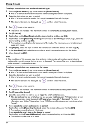 Page 44Creating a scenario that uses a schedule as the trigger
1 From the  [Home Network]  app home screen, tap  [Smart Control].
R A list of all devices that have smart control scenarios assigned to them is displayed.
2 Select the device that you want to control.
R A list of all smart control scenarios that control the selected device is displayed.
R If the desired device is not displayed, tap 
 and then select the device.
3 Tap 
 to add a new scenario.
R This item is not available if the maximum number of...