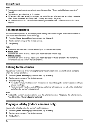 Page 52Note:
R You can use smart control scenarios to record images. See  “Smart control features (overview)”,
Page 42.
R The maximum recording time is 15 minutes.
R If [The hub’s SD card is full.]  is displayed, the hub’s SD card is full and new recordings cannot be
saved. Erase unneeded recordings (see  “Erasing recordings”, Page 54).
R For information about SD cards and how recordings are saved, see  “Information about SD cards”,
Page 59.
Taking snapshots
You can save snapshots (i.e., still images) while...