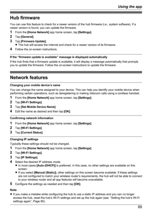 Page 89Hub firmware
You can use this feature to check for a newer version of the hub firmware (i.e., system software). If a
newer version is found, you can update the firmware.
1 From the  [Home Network]  app home screen, tap  [Settings].
2 Tap  [General] .
3 Tap  [Firmware Update] .
R The hub will access the Internet and check for a newer version of its firmware.
4 Follow the on-screen instructions.
If the “firmware update is available” message is displayed automatically
If the hub finds that a firmware update...