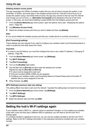 Page 90Deleting wireless access points
The app remembers the SSIDs of wireless routers that you use at home to access the system; it can
remember 10 SSIDs, and saves them in the wireless access point list. If the list is full and you try to
access the system using a new SSID while at home, the app may connect to the hub over the Internet
even though you are at home, i.e.,  [Remotely Connected] will be displayed at the top of the home
screen. In this case, we recommend deleting unused SSIDs from the wireless...