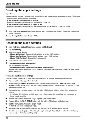 Page 92Resetting the app’s settings
Important:
R After resetting the app’s settings, your mobile device will not be able to access the system. Refer to the
following after performing this procedure.
If the hub’s LED indicator is lit in yellow
Perform the procedure described in  “Initial setup”, Page 20.
If the hub’s LED indicator is lit in green or red
Perform the procedure described in  “Registering other mobile devices to the hub”, Page 23.
1 From the  [Home Network]  app home screen, open the options menu...