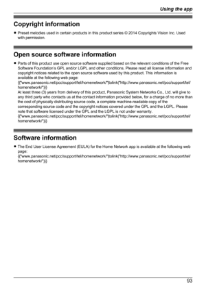 Page 93Copyright information
R Preset melodies used in certain products in this product series © 2014 Copyrights Vision Inc. Used
with permission.
Open source software information
R Parts of this product use open source software supplied based on the relevant conditions of the Free
Software Foundation’s GPL and/or LGPL and other conditions. Please read all license information and
copyright notices related to the open source software used by this product. This information is
available at the following web page:...