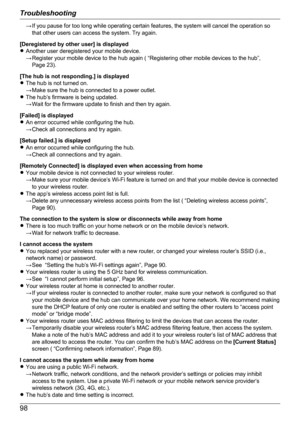 Page 98→ If you pause for too long while operating certain features, the system will cancel the operation sothat other users can access the system. Try again.
[Deregistered by other user] is displayed
R Another user deregistered your mobile device.
→ Register your mobile device to the hub again ( “Registering other mobile devices to the hub”, Page 23).
[The hub is not responding.] is displayed
R The hub is not turned on.
→ Make sure the hub is connected to a power outlet.
R The hub’s firmware is being updated....