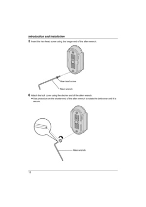 Page 1212
Introduction and Installation
5Insert the hex-head screw using the longer end of the allen wrench.
6Attach the bolt cover using the shorter end of the allen wrench.
LUse protrusion on the shorter end of the allen wrench to rotate the bolt cover until it is 
secure.
Hex-head screw
Allen wrench
Allen wrench
VL-GC001A.book  Page 12  Monday, February 28, 2005  12:08 PM 