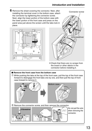 Page 1313
•Check that there are no scraps from
the board or other debris in the
connector before installing it.
 Remove the front case from the bottom case
Bottom case
Front case
 While pushing the tabs at the top of the front case, pull the top of the front case
forward to disengage the front tabs one by one, and then pull the top of front
case forward to remove it.
 Remove the connector screw, and then remove the connector.
Do not pull the wire
when removing the
connector.
Introduction and Installation...