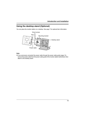 Page 1919
Introduction and Installation
Using the desktop stand (Optional)
You can place the monitor station on a desktop. See page 7 for optional item information.
Note:
LIf you previously connected the power cable through the power cable guide (page 13), 
remove the power cable from the power cable guide of the monitor station beforehand, then 
attach to the desktop stand.
Desktop stand
Power cableMounting bracket
Wire
Wood screws
GM201A.book  Page 19  Monday, April 4, 2005  5:10 PM 