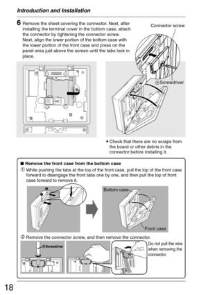 Page 1818
•Check that there are no scraps from
the board or other debris in the
connector before installing it.
 Remove the front case from the bottom case
Bottom case
Front case
 While pushing the tabs at the top of the front case, pull the top of the front case
forward to disengage the front tabs one by one, and then pull the top of front
case forward to remove it.
 Remove the connector screw, and then remove the connector.
Do not pull the wire
when removing the
connector.
Introduction and Installation...