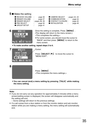 Page 3535
Note:
•If you do not carry out any operation for approximately 5 minutes while a menu
screen/setting screen is displayed, the screen will disappear automatically and
the setting will end.
– Some settings will return to the previous settings.
•If a call comes from a door station or from the monitor station and sub monitor
station while you are making a menu setting, the menu setting will automatically
end.
5 Make the setting
Menu setup
 RECEIVE VOLUME : page 36
 RINGER VOLUME :page 37 RINGER SELECT...