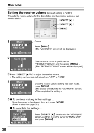 Page 3636
This sets the receive volume for the door station and the monitor station or sub
monitor station.
Menu setup
Setting the receive volume (Default setting is “MID”.)
5 To continue making further settings ...
Move the cursor to the desired item, and press²MENU³.
(Refer to step 5 on page 35.)Press²MENU³.
( The “MENU (1/4)” screen will be displayed.)
1Cursor
2
Check that the cursor is positioned at
“RECEIVE VOLUME”, and then press²MENU³.
( The “RECEIVE VOLUME” screen will be displayed.)...