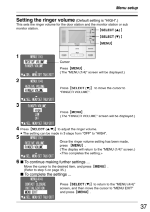 Page 3737
²SELECT () ³
²SELECT () ³
²MENU³
Menu setup
Setting the ringer volume (Default setting is “HIGH”.)
This sets the ringer volume for the door station and the monitor station or sub
monitor station.
6 To continue making further settings ...
Move the cursor to the desired item, and press²MENU³.
(Refer to step 5 on page 35.)Press²MENU³.
( The “MENU (1/4)” screen will be displayed.)
1
Cursor
2
4
Press²SELECT (/)³to adjust the ringer volume.
• The setting can be made in 3 steps from “OFF” to...