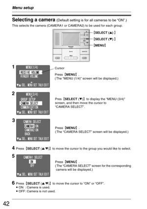 Page 4242
Menu setup
Selecting a camera (Default setting is for all cameras to be “ON”.)
This selects the camera (CAMERA1 or CAMERA2) to be used for each group.
Press²MENU³.
( The “MENU (1/4)” screen will be displayed.)
1Cursor
2
Pres²SELECT ()³to display the “MENU (3/4)”
screen, and then move the cursor to
“CAMERA SELECT”.
3
4
Press²SELECT (/)³to move the cursor to the group you would like to select.
Press²MENU³.
( The “CAMERA SELECT” screen will be displayed.)
5
Press²MENU³.
( The “CAMERA SELECT”...