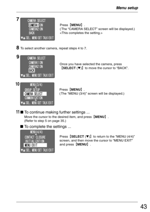 Page 4343
Menu setup
9
10
11
  To continue making further settings ...
 Move the cursor to the desired item, and press²MENU³.
 (Refer to step 5 on page 35.)
To complete the settings ...
Once you have selected the camera, press
²SELECT ()³to move the cursor to “BACK”.
Press²MENU³.
( The “MENU (3/4)” screen will be displayed.)
Press²SELECT ()³to return to the “MENU (4/4)”
screen, and then move the cursor to “MENU EXIT”
and press²MENU³.
7
Press²MENU³.
( The “CAMERA SELECT” screen will be...