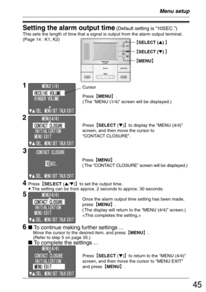 Page 4545
Setting the alarm output time (Default setting is “10SEC.”)
This sets the length of time that a signal is output from the alarm output terminal.
(Page 14 : K1, K2)
Menu setup
Press²MENU³.
( The “MENU (1/4)” screen will be displayed.)
1Cursor
2
3
5
6
 To continue making further settings ...Move the cursor to the desired item, and press²MENU³.
(Refer to step 5 on page 35.)
To complete the settings ...
Press²SELECT ()³to return to the “MENU (4/4)”
screen, and then move the cursor to “MENU EXIT”...