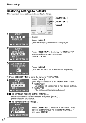 Page 4646
Menu setup
Restoring settings to defaults
This returns all menu settings to their default settings.
2
Press²SELECT ()³to display the “MENU (4/4)”
screen, and then move the cursor to
“INITIALIZATION”.
Press²MENU³.
( The “INITIALIZATION” screen will be displayed.)
3
4
Press²SELECT ()³to move the cursor to “YES” or “NO”.
5Press²MENU³.
( The display will return to the “MENU (4/4)” screen.)
•If set to “YES”
–All settings will be returned to their default settings.
•If set to “NO”
–The settings...