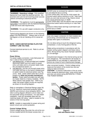 Page 16035-000039-001 Page 16 of 32 MVA IOM 1.3 9-10-2014
Typical wiring diagrams are shown on the following
pages FOR REFERENCE. Always refer to the wir-
ing diagram on the air handling unit for actual wir-
ing.
NOTE: CHECK MOTOR RATING PLATE FOR
CORRECT LINE VOLTAGE.
Connect electrical service to unit. Refer to unit wir-
ing diagram.
Power Wiring
For power supply connection, route field power wir-
ing L1 and L2 and connect either:
1. Unit W ithout EH: to field-provided and installed
disconnect switch and from...