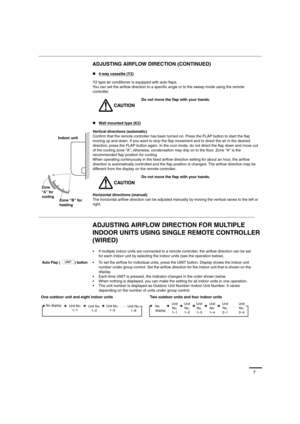 Page 77
ADJUSTING AIRFLOW DIRECTION (CONTINUED)
ADJUSTING AIRFLOW DIRECTION FOR MULTIPLE 
INDOOR UNITS USING SINGLE REMOTE CONTROLLER 
(WIRED)
„4-way cassette (Y2)
Y2 type air conditioner is equipped with auto flaps.
You can set the airflow direction to a specific angle or to the sweep mode using the remote 
controller.
Do not move the flap with your hands.
„Wall mounted type (K2)
Vertical directions (automatic)
Confirm that the remote controller has been turned on. Press the FLAP button to start the flap...