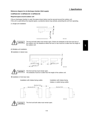 Page 751-69
1. Specifications
Reference diagram for air-discharge chamber ( eld supply)
U-26PE(S)1U6 / U-36PE(S)1U6 / U-42PE(S)1U6
Required space around outdoor unit
If the air discharge chamber is used, the space shown below must be secured around the outdoor unit.
If the unit is used without the required space, a protective device may activate, preventing the unit from operating.
(1) Single-unit installation
(2) Multiple-unit installation
   Installation in lateral rows
   Installation in front-rear rows...