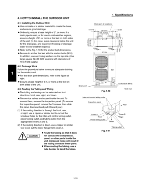Page 801-74
1. Specifications
4. HOW TO INSTALL THE OUTDOOR UNIT
4-1. Installing the Outdoor Unit
 Use concrete or a similar material to create the base, 
and ensure good drainage.
 Ordinarily, ensure a base height of 2. or more. If a 
drain pipe is used, or for use in cold-weather regions, 
ensure a height of 6. or more at the feet on both sides 
of the unit. (In this case, leave clearance below the unit 
for the drain pipe, and to prevent freezing of drainage 
water in cold-weather regions.)
 Refer to the...