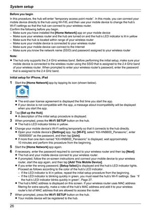 Page 26Before you begin
In this procedure, the hub will enter “temporary access point mode”. In this mode, you can connect your
mobile device directly to the hub using Wi-Fi®, and then use your mobile device to change the hub’s
Wi-Fi settings so that the hub can connect to your wireless router.
Confirm the following before you begin.
– Make sure you have installed the  [Home Network] app on your mobile device
– Make sure your wireless router and the hub are turned on and the hub’s LED indicator is lit in...