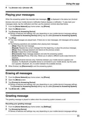 Page 854Tap  [Answer on]  or [Answer off] .
Playing your messages
When the answering system has recorded new messages, 
 is displayed in the status bar (Android
devices only) and your mobile device’s notification feature displays a notification. To play back your
messages easily, tap the notification and then use the playback controls described below.
1 From the  [Home Network]  app home screen, tap  [Phone].
2 Open the  [More] screen.
3 Tap  [Connect to Answering Device] .
R Names of features and settings may...