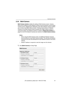 Page 81Operating Instructions
[For assistance, please call: 1-800-272-7033]                                  81
3.5.9 Multi-Camera
Multi-Camera window enables the setting of Multi-Camera screen. Camera 
Name and IP address of each Network Camera must be entered to view the Multi-
Camera screen. Registering IP addresses of the other Network Camera enables 
you to view on the Multi-Camera screen. Clicking Camera Name of Network 
Camera on the Multi-Camera screen accesses the Single Camera screen to 
control the...