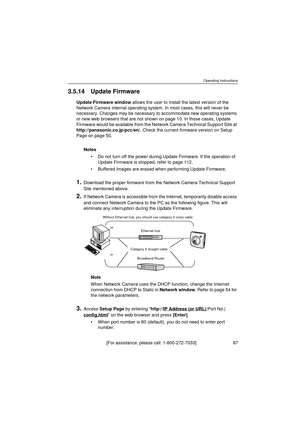 Page 87Operating Instructions
[For assistance, please call: 1-800-272-7033]                                  87
3.5.14 Update Firmware
Update Firmware window allows the user to install the latest version of the 
Network Camera internal operating system. In most cases, this will never be 
necessary. Changes may be necessary to accommodate new operating systems 
or new web browsers that are not shown on page 10. In those cases, Update 
Firmware would be available from the Network Camera Technical Support Site at...