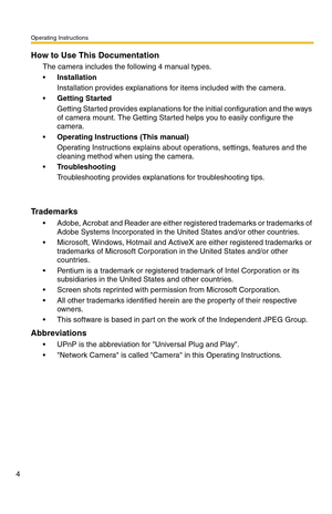 Page 4Operating Instructions
4
How to Use This Documentation
The camera includes the following 4 manual types.
Installation
Installation provides explanations for items included with the camera.
Getting Started
Getting Started provides explanations for the initial configuration and the ways 
of camera mount. The Getting Started helps you to easily configure the 
camera.
Operating Instructions (This manual)
Operating Instructions explains about operations, settings, features and the 
cleaning method when...