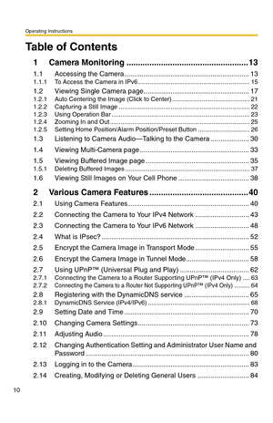 Page 10Operating Instructions
10
Table of Contents
1 Camera Monitoring .....................................................13
1.1 Accessing the Camera .................................................................13
1.1.1 To Access the Camera in IPv6.................................................................15
1.2 Viewing Single Camera page .......................................................17
1.2.1 Auto Centering the Image (Click to Center) .............................................21
1.2.2...