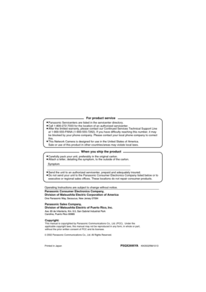 Page 128Panasonic Consumer Electronics Company,
Division of Matsushita Electric Corporation of America
Printed in JapanPSQX2695YAKK0502RM1013
2002Panasonic CommunicationsCo., Ltd. All Rights Reserved.
Panasonic Sales Company,
Division of Matsushita Electric of Puerto Rico, Inc.
Carefully pack your unit, preferably in the original carton.
Attach a letter, detailing the symptom, to the outside of the carton.
Symptom
Operating Instructions are subject to change without notice.
Send the unit to an authorized...