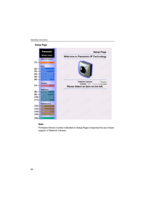 Page 50Operating Instructions
50
Setup Page
Note
Firmware Version number indicated on Setup Page is important for your future
supportofNetworkCamera.
(1)
(2)
(3)
(4)
(5)
(6)
(7)
(8)
(9)
(10)
(11)
(12)
(13)
(14)
(15)
(16)
Version
number 