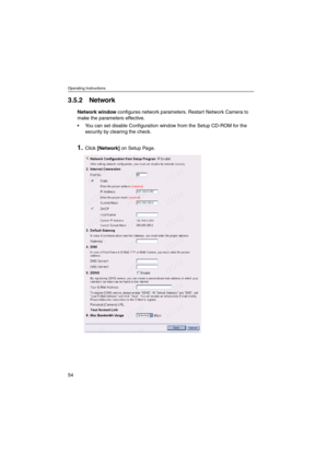 Page 54Operating Instructions
54
3.5.2 Network
Network windowconfigures network parameters. Restart Network Camera to
make the parameters effective.
 You can set disable Configuration window from the Setup CD-ROM for the
security by clearing the check.
1.Click[Network]on Setup Page. 