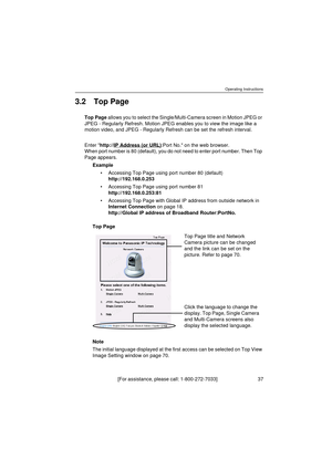 Page 37Operating Instructions
[For assistance, please call: 1-800-272-7033]                                 37
3.2 Top Page
Top Page allows you to select the Single/Multi-Camera screen in Motion JPEG or 
JPEG - Regularly Refresh. Motion JPEG enables you to view the image like a 
motion video, and JPEG - Regularly Refresh can be set the refresh interval. 
Enter http://IP Address (or URL)
:Port No. on the web browser. 
When port number is 80 (default), you do not need to enter port number. Then Top 
Page...