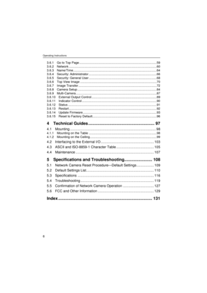 Page 6Operating Instructions
6
3.6.1 Go to Top Page .........................................................................................59
3.6.2 Network .....................................................................................................60
3.6.3 Name/Time................................................................................................64
3.6.4 Security: Administrator ..............................................................................66
3.6.5 Security: General User...