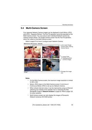 Page 53Operating Instructions
[For assistance, please call: 1-800-272-7033]                                 53
3.4 Multi-Camera Screen
Four separate Network Camera images can be displayed in both Motion JPEG 
and JPEG - Regularly Refresh. The Pan/Tilt operation cannot be operated on the 
Multi-Camera screen. You can jump to each individual Network Camera by 
clicking Camera Name. The Single Camera screen has the Pan/Tilt operation, 
which can reflect on the Multi-Camera screen.
Refer to page 87 for how to...