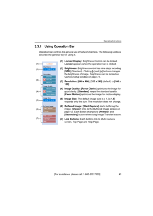 Page 41Operating Instructions
[For assistance, please call: 1-800-272-7033]                                 41
3.3.1 Using Operation Bar
Operation bar controls the general use of Network Camera. The following sections 
describe the general way of using it.
(1) Locked Display: Brightness Control can be locked. 
Locked appears when the operation bar is clicked.
(2) Brightness: Brightness control has nine steps including 
[STD] (Standard). Clicking [-] and [+] buttons changes 
the brightness of image. Brightness...