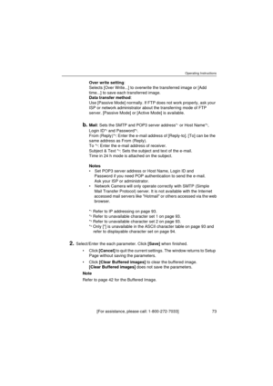 Page 73Operating Instructions
[For assistance, please call: 1-800-272-7033]                                 73
Over write setting: 
Selects [Over Write...] to overwrite the transferred image or [Add 
time...] to save each transferred image.
Data transfer method: 
Use [Passive Mode] normally. If FTP does not work properly, ask your 
ISP or network administrator about the transferring mode of FTP 
server. [Passive Mode] or [Active Mode] is available.
b.Mail: Sets the SMTP and POP3 server address*1 or Host Name*2,...
