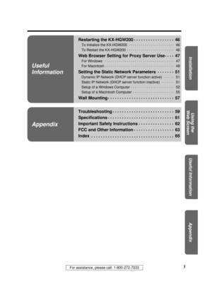 Page 55For assistance, please call: 1-800-272-7033
Useful
Information
Restarting the KX-HGW200. . . . . . . . . . . . . . . . . 
46
To Initialize the KX-HGW200 . . . . . . . . . . . . . . . . . . . . . . .
46
To Restart the KX-HGW200 . . . . . . . . . . . . . . . . . . . . . . . .
46
Web Browser Setting for Proxy Server Use. . . . 
47
For Windows . . . . . . . . . . . . . . . . . . . . . . . . . . . . . . . . . . .
47
For Macintosh . . . . . . . . . . . . . . . . . . . . . . . . . . . . . . . . . . .
49...