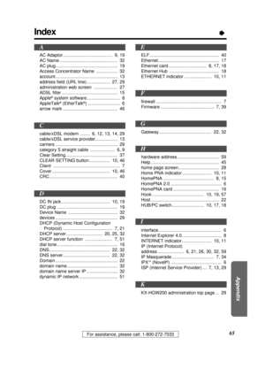 Page 65For assistance, please call: 1-800-272-7033
Appendix
65
IndexÒ
AC Adaptor ........................................ 9, 19
AC Name ............................................... 32
AC plug.................................................. 19
Access Concentrator Name  ................. 32
account .................................................. 13
address ﬁeld (URL line)................... 27, 29
administration web screen  ................... 27
ADSL ﬁlter ................................................