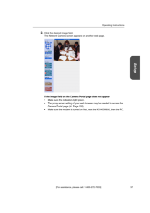 Page 37Operating Instructions
[For assistance, please call: 1-800-272-7033] 37
Setup
2.Click the desired image field.
The Network Camera screen appears on another web page.
If the image field on the Camera Portal page does not appear
 Make sure the indicators light green.
 The proxy server setting of your web browser may be needed to access the
Camera Portal page ( Page 126).
 Make sure the modem is turned on first, next the KX-HGW600, then the PC. 