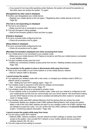 Page 109→ If you pause for too long while operating certain features, the system will cancel the operation sothat other users can access the system. Try again.
[Deregistered by other user] is displayed
R Another user deregistered your mobile device.
→ Register your mobile device to the hub again ( “Registering other mobile devices to the hub”, Page 28).
[The hub is not responding.] is displayed
R The hub is not turned on.
→ Make sure the hub is connected to a power outlet.
R The hub’s firmware is being updated....